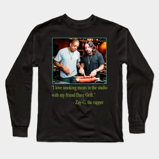 I Love Grilling Meats In The Studio With My Friend Dave Grill - Zay-G The Rapper Quote Long Sleeve T-Shirt